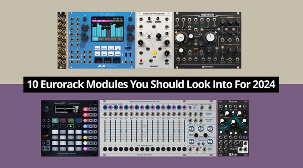 10 Eurorack Modules You Should Look Into For 2024