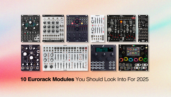 10 Eurorack Modules You Should Look Into For 2025